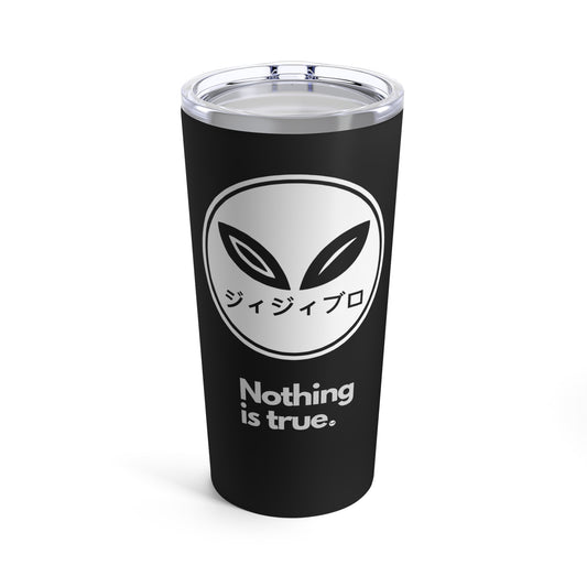 NOTHING IS TRUE  Tumbler 20oz